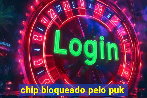 chip bloqueado pelo puk